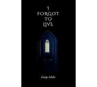 I Forgot to Live: A journey through memory, and meaning