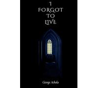 I Forgot to Live: A journey through memory, and meaning