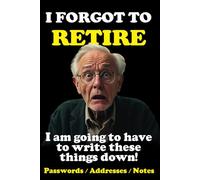 I Forgot To Retire: I am going to have to write these things down! Passwords / Addresses / Notes