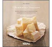 I formaggi italiani. Storie, tecniche di preparazione, abbinamento e degustazione