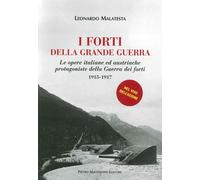 I forti della grande guerra. Le opere italiane ed austriache protagoniste della guerra dei forti (1915-1917)