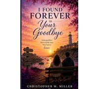 I Found Forever in Your Goodbye: A Novel of Love That Endures Every Goodbye