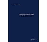 I frammenti del tempo. 6 piccole architetture contemporanee - [Libria]