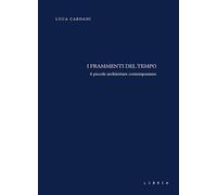 I frammenti del tempo. 6 piccole architetture contemporanee - [Libria]