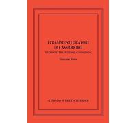 I frammenti oratori di Cassiodoro. Edizione, traduzione, commento