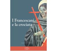 I francescani e la crociata. Atti del 11° Convegno storico (Greccio, 3-4 magio 2