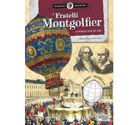 I fratelli Montgolfier – La mongolfiera del 1783. Scienziati e inventori – Ediz. a colori (con gadget)