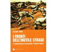 I fronti dell'inutile strage. La grande guerra da Caporetto a Vittorio Ven...