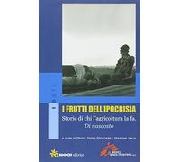 I frutti dell'ipocrisia. Storie di chi l'agricoltura la fa. Di nascosto