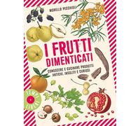 I frutti dimenticati. Conoscere e cucinare prodotti antichi, insoliti e curiosi