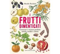 I frutti dimenticati. Conoscere e cucinare prodotti antichi, insoliti e curiosi