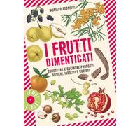 I frutti dimenticati. Conoscere e cucinare prodotti antichi, insoliti e curiosi