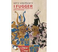 Libri Pölnitz Götz von - I Fugger. La Parabola Dei Banchieri Degli Asburgo