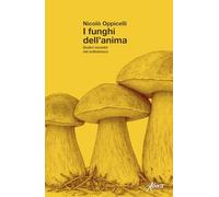 I funghi dell'anima. Dodici incontri nel sottobosco