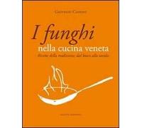 I funghi nella cucina veneta. Ricette della tradizione, dal bosco alla tavola
