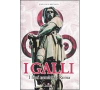 I Galli. I fieri nemici di Roma. Ediz. illustrata