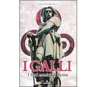 I Galli. I fieri nemici di Roma. Ediz. illustrata