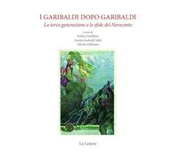 I Garibaldi dopo Garibaldi. La terza generazione e le sfide del Novecento. Nuova ediz.