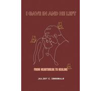 I Gave In And He Left: From Heartbreak to Healing