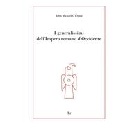 I generalissimi dell'Impero romano d'Occidente - [Edizioni di AR]