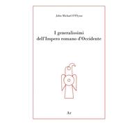 I generalissimi dell'Impero romano d'Occidente - O'Flynn John Michael