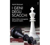 I GENI DEGLI SCACCHI. STORIE, FOLLIE E STRAVAGANZE DEI GRANDI MAESTRI -
