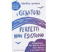 I genitori perfetti non esistono. Mindfulness per mamme e papà liberi dall'ansia e per bambini felici