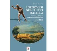 I genovesi sono tutti Balilla. Genova, la Liguria e il biennio rivoluzionario 1848-1849. Con mappa e video