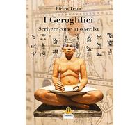 I geroglifici. Scrivere come uno scriba. Introduzione alla grammatica del medio egiziano