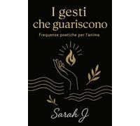 I gesti che guariscono: Frequenze poetiche per l'anima