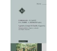 I gesuiti al tempo di Claudio Acquaviva. Strategie politiche, religiose e culturali tra Cinque e Seicento. Nuova ediz.