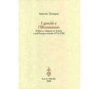 I gesuiti e l'illuminismo. Politica e religione in Austria e nell'Europa centrale (1773-1798)