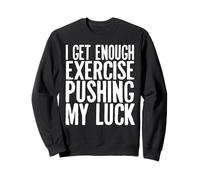 I Get Enough Exercise Pushing My Luck - Allenamento Divertente Felpa