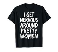 I Get Nervous Around Pretty Women Maglietta