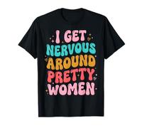 I Get Nervous Around Pretty Women Maglietta