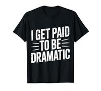 I Get Paid To Be Dramatic - Maglietta