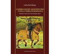 I Ghibellini del Montefeltro e della terra di Romagna. Battaglie e gloria fra tante pellegrine spade