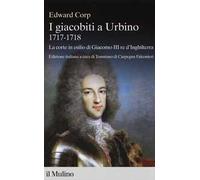 I giacobiti a Urbino (1717-1718). La corte in esilio di Giacomo III red'Inghilterra