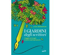 I giardini degli scrittori. Viaggio nei luoghi botanici dell'ispirazione -...