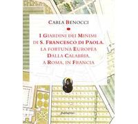 I giardini dei Minimi di San Francesco di Paola. La fortuna europea dalla Calabria, a Roma, in Francia. Ediz. a colori