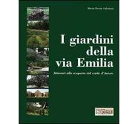 I giardini della via Emilia. Itinerari alla scoperta del verde d'autore