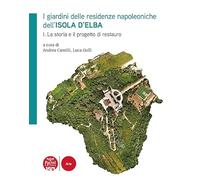 I giardini delle residenze napoleoniche dell’Isola d’Elba. La storia e il progetto di restauro (Vol. 1)
