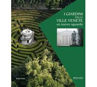 I giardini delle ville venete. Un nuovo sguardo. Ediz. illustrata