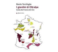 I giardini di Oltralpe. Guida alla Francia del vino