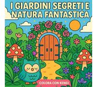 I GIARDINI SEGRETI E NATURA FANTASTICA