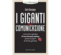 I giganti della comunicazione. Come far esplodere il tuo brand online grazie ai segreti di chi l'ha già fatto