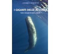 I giganti delle Azzorre: Storie di balene e balenieri - Izzotti Andrea