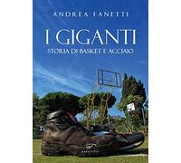 I giganti. Storia di basket e acciaio