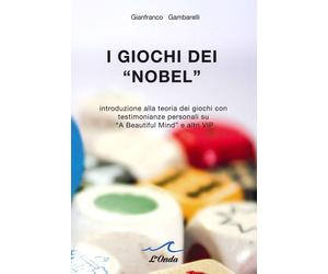 I giochi dei «Nobel». Introduzione alla teoria dei giochi con testimonianz...