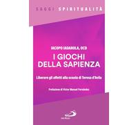 I giochi della sapienza. Liberare gli affetti alla scuola di Teresa d'Avil...